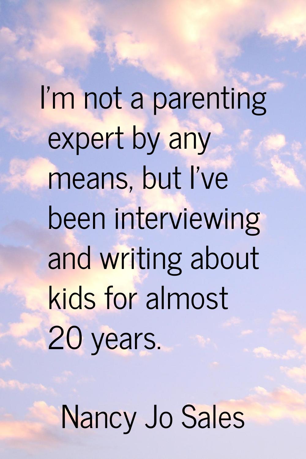 I'm not a parenting expert by any means, but I've been interviewing and writing about kids for almo