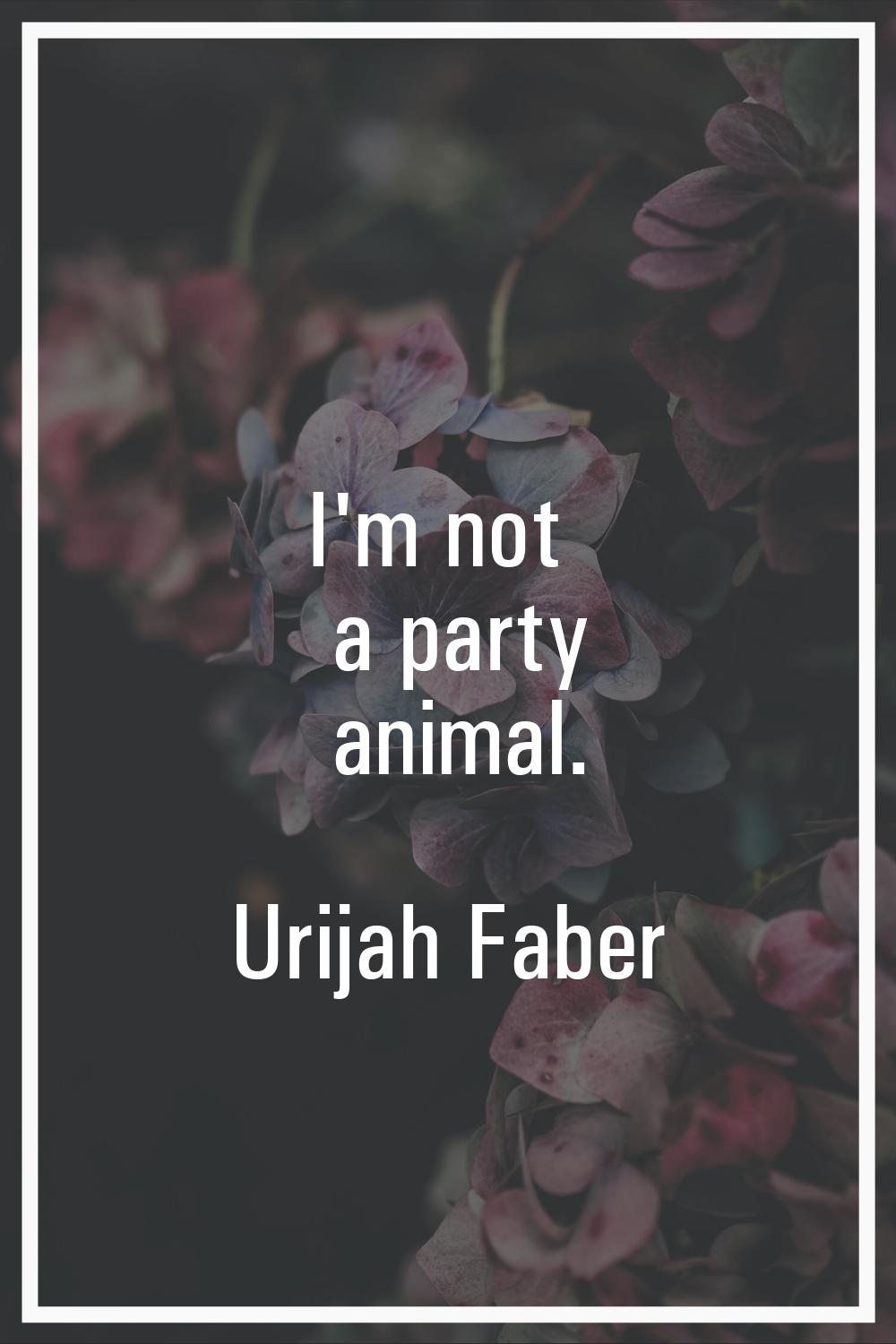I'm not a party animal.