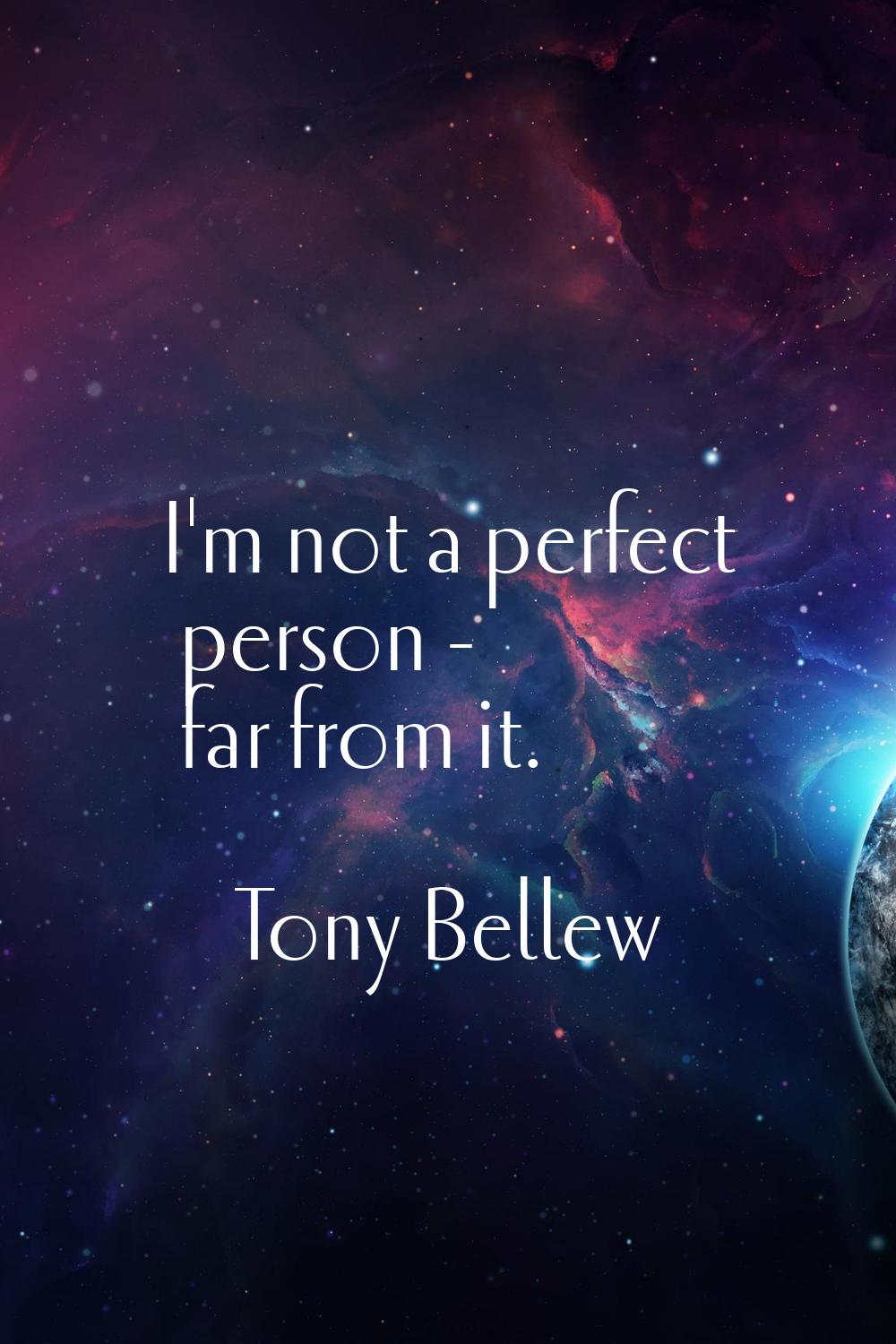I'm not a perfect person - far from it.