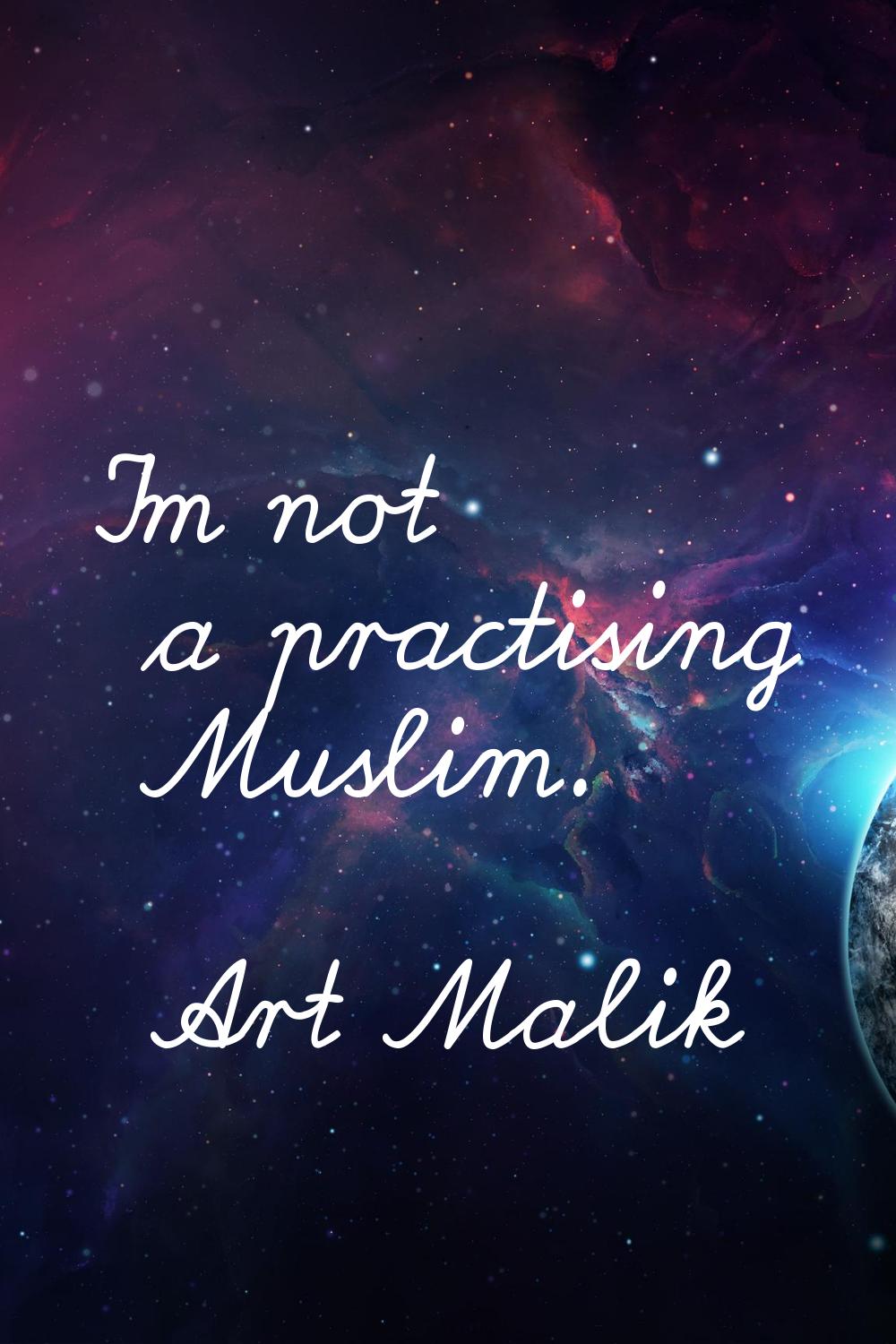 I'm not a practising Muslim.