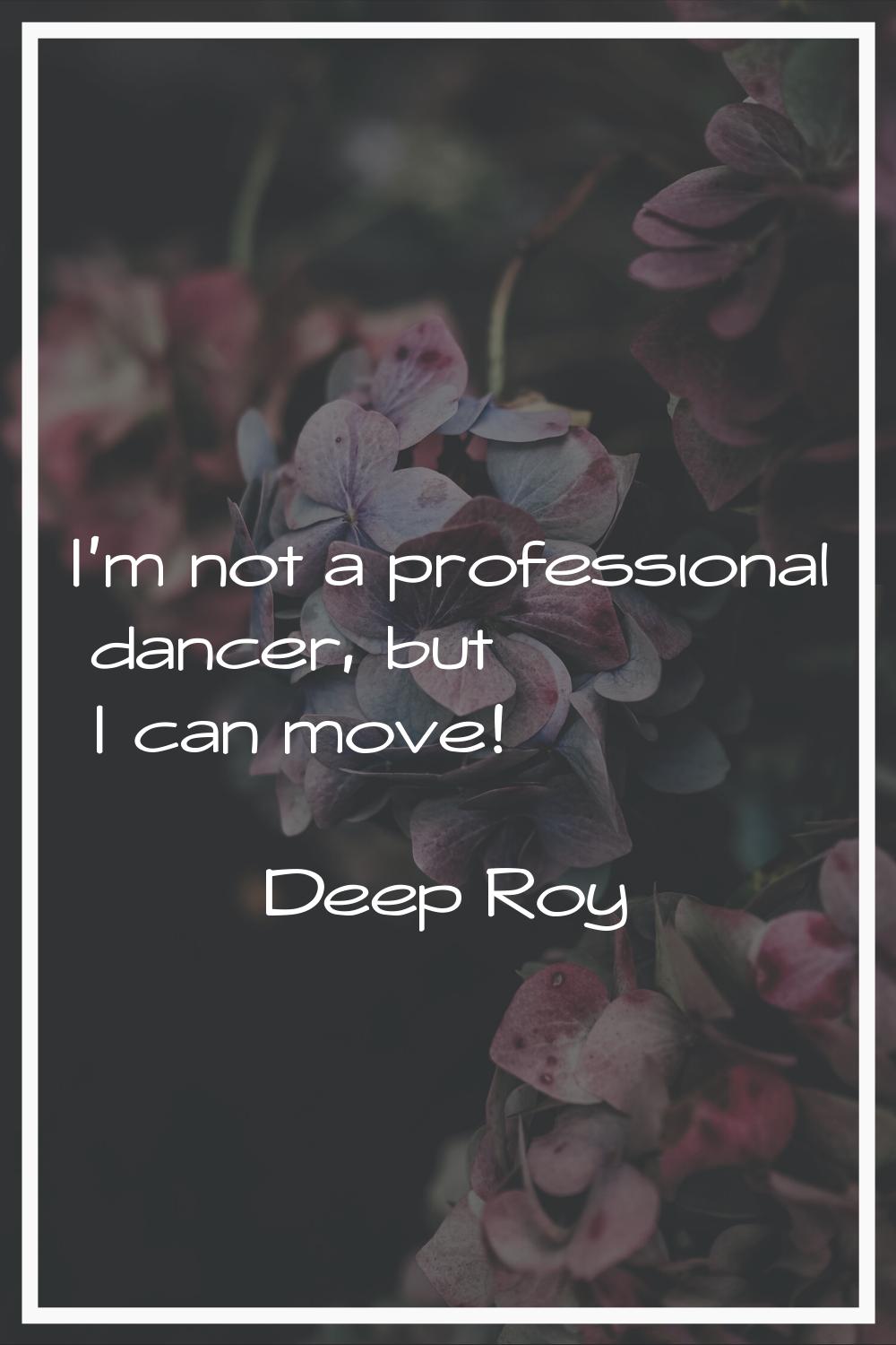 I'm not a professional dancer, but I can move!