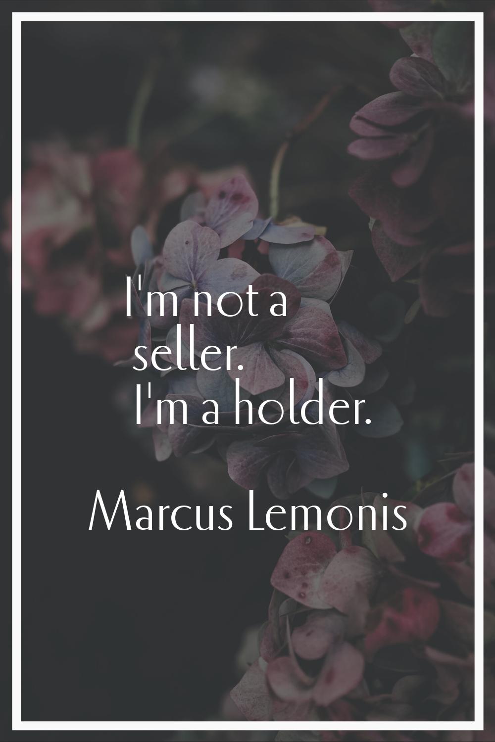 I'm not a seller. I'm a holder.