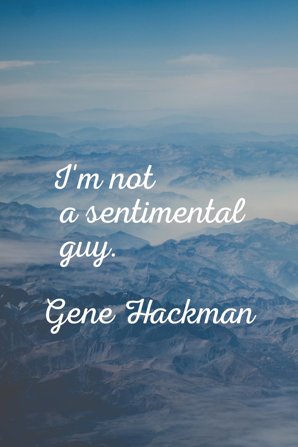 I'm not a sentimental guy.