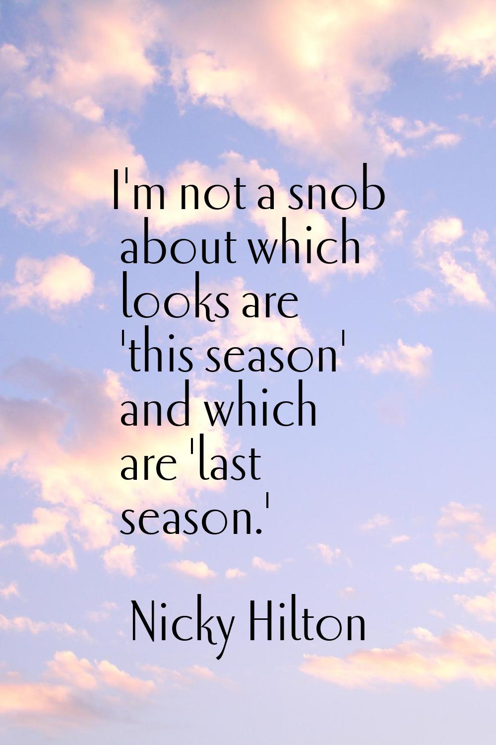 I'm not a snob about which looks are 'this season' and which are 'last season.'