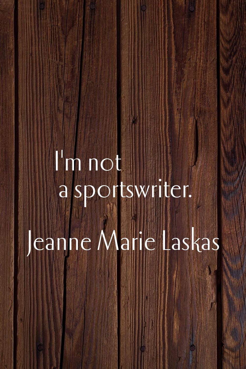 I'm not a sportswriter.