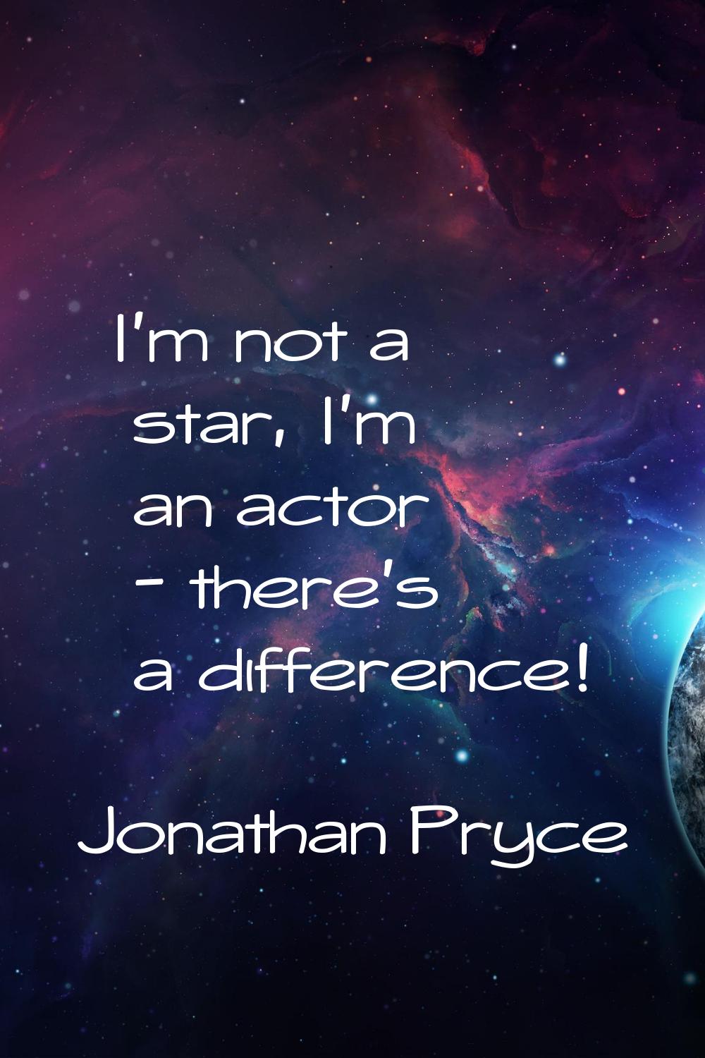 I'm not a star, I'm an actor - there's a difference!