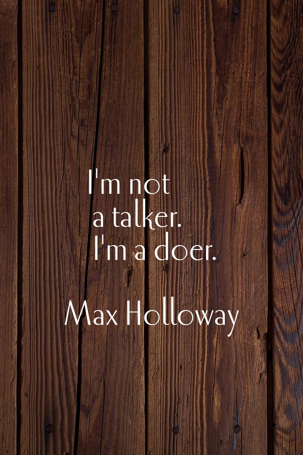 I'm not a talker. I'm a doer.