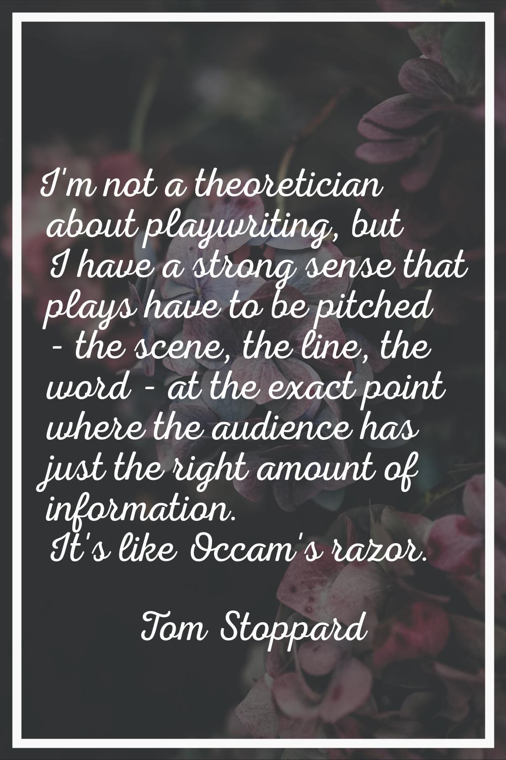 I'm not a theoretician about playwriting, but I have a strong sense that plays have to be pitched -