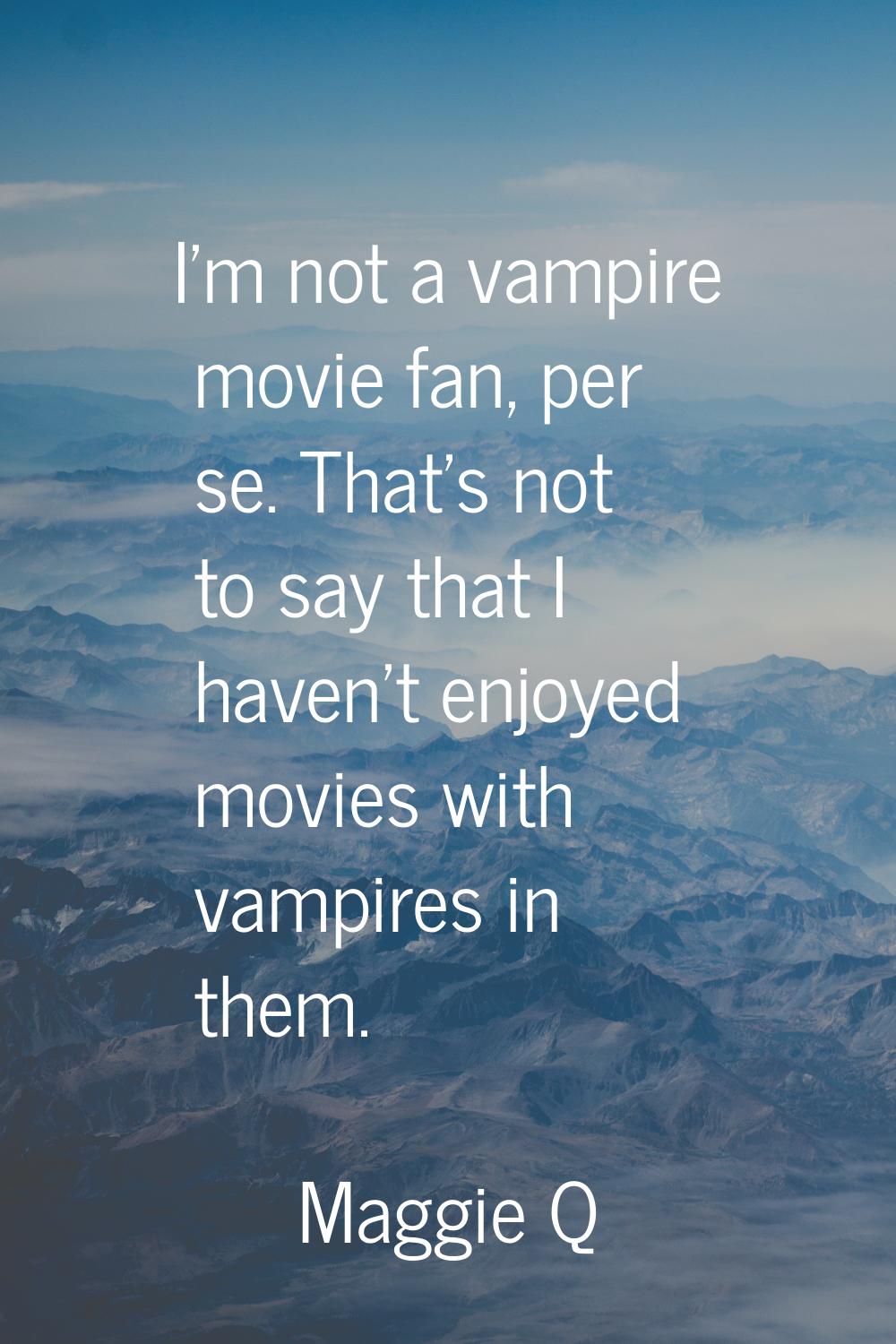 I'm not a vampire movie fan, per se. That's not to say that I haven't enjoyed movies with vampires 