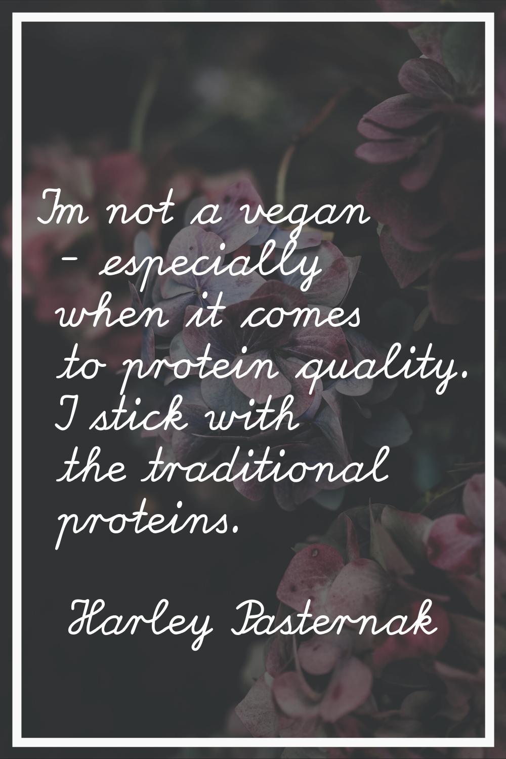I'm not a vegan - especially when it comes to protein quality. I stick with the traditional protein