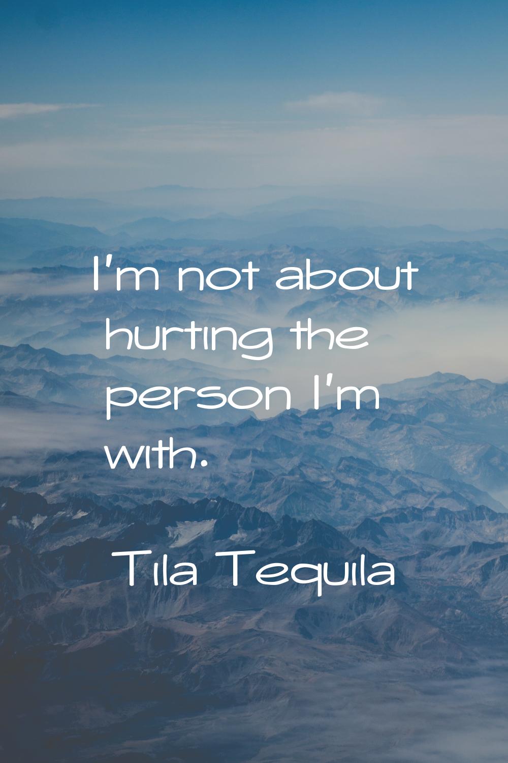 I'm not about hurting the person I'm with.