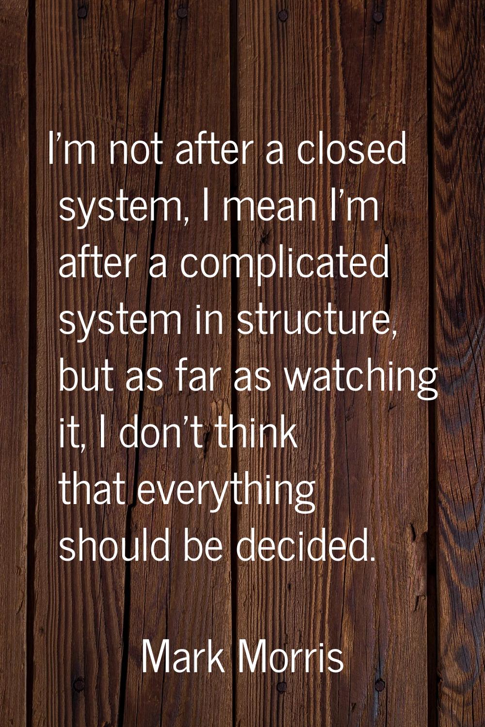 I'm not after a closed system, I mean I'm after a complicated system in structure, but as far as wa