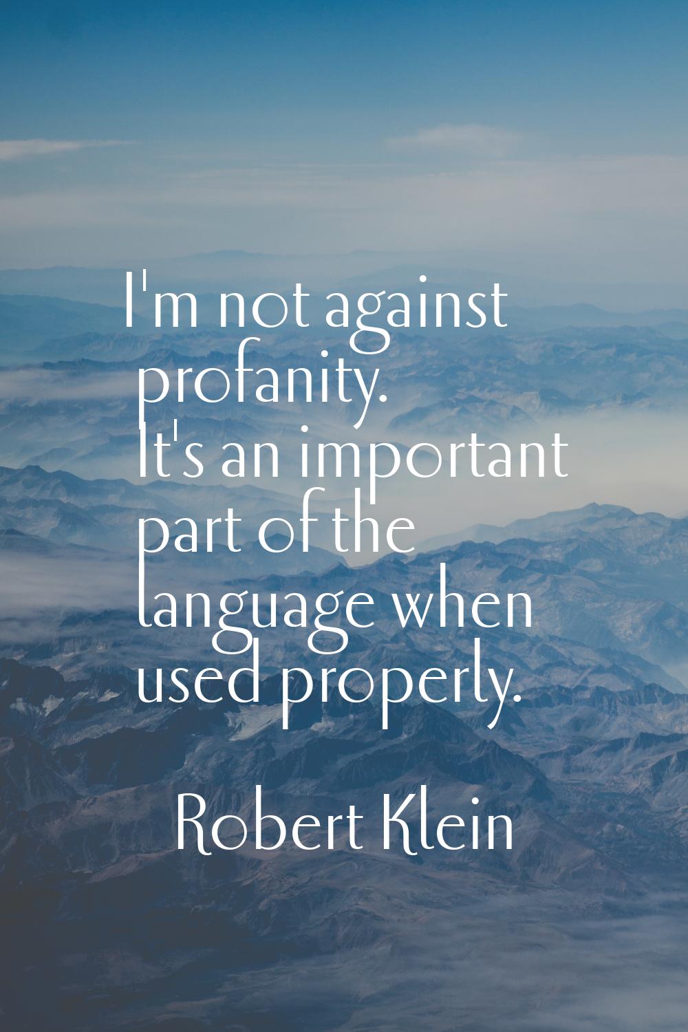 I'm not against profanity. It's an important part of the language when used properly.
