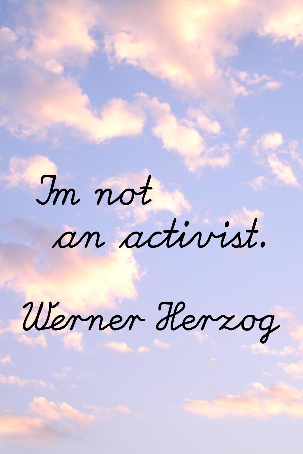 I'm not an activist.