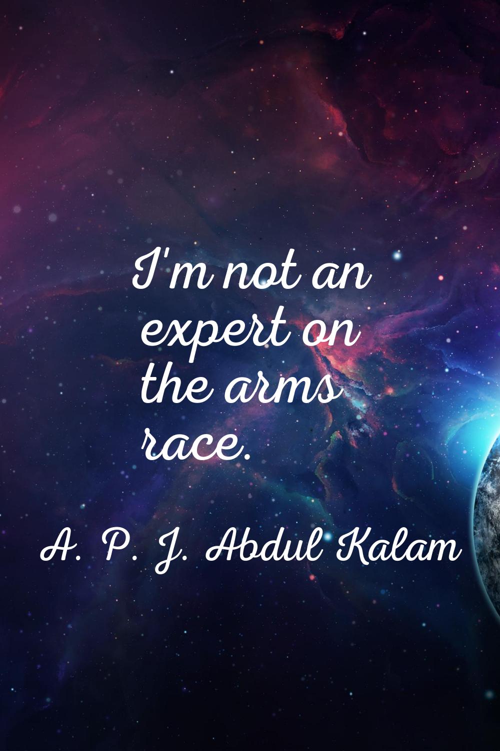 I'm not an expert on the arms race.