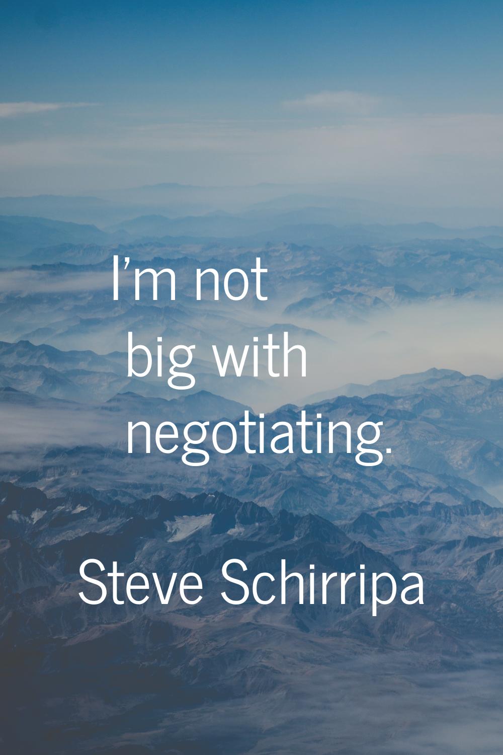 I'm not big with negotiating.