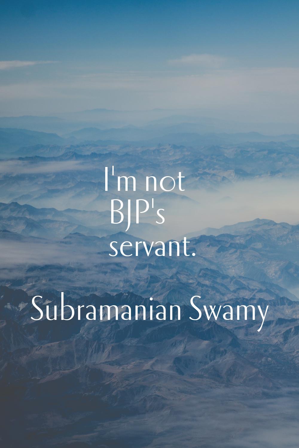 I'm not BJP's servant.