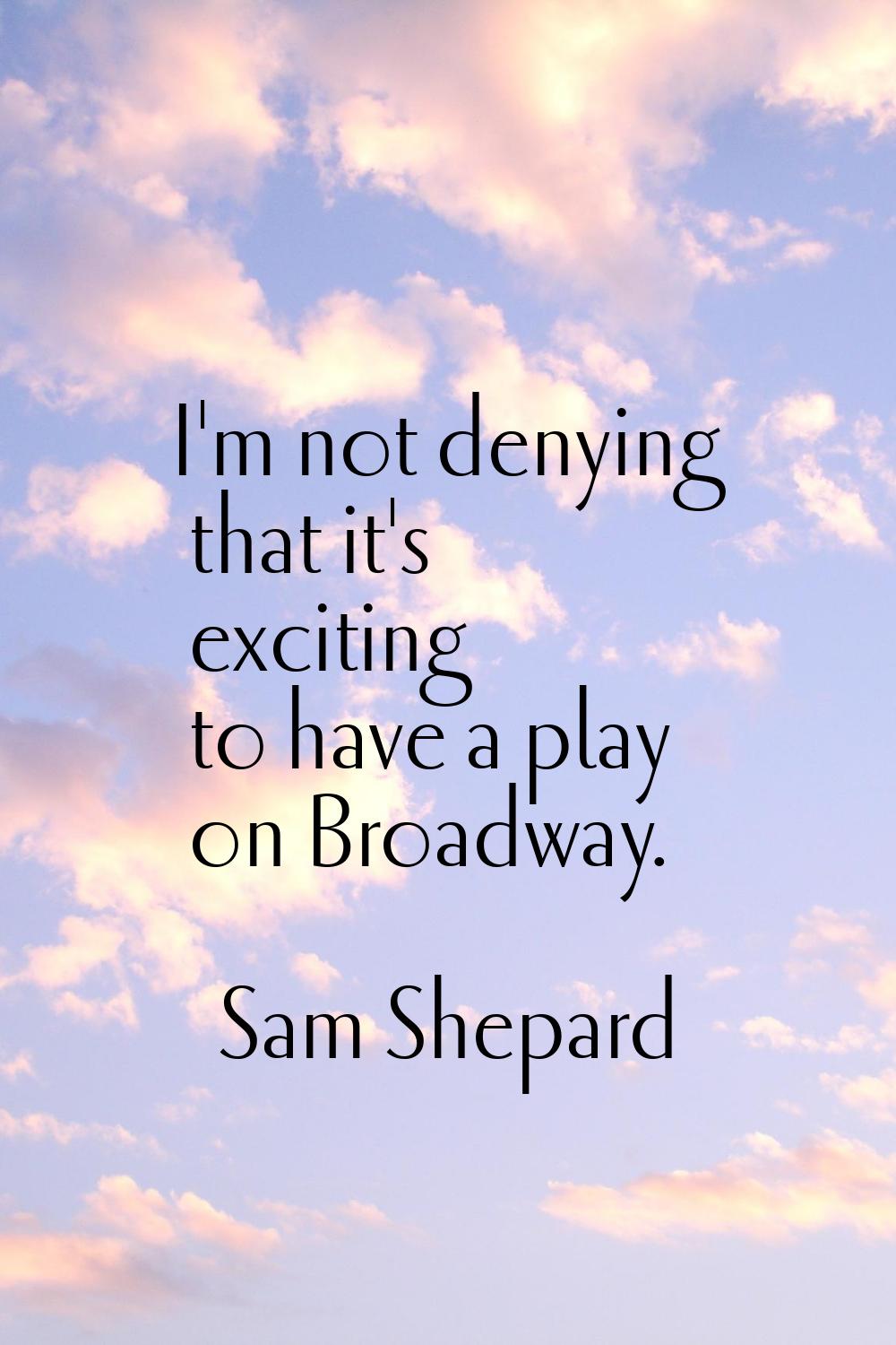 I'm not denying that it's exciting to have a play on Broadway.