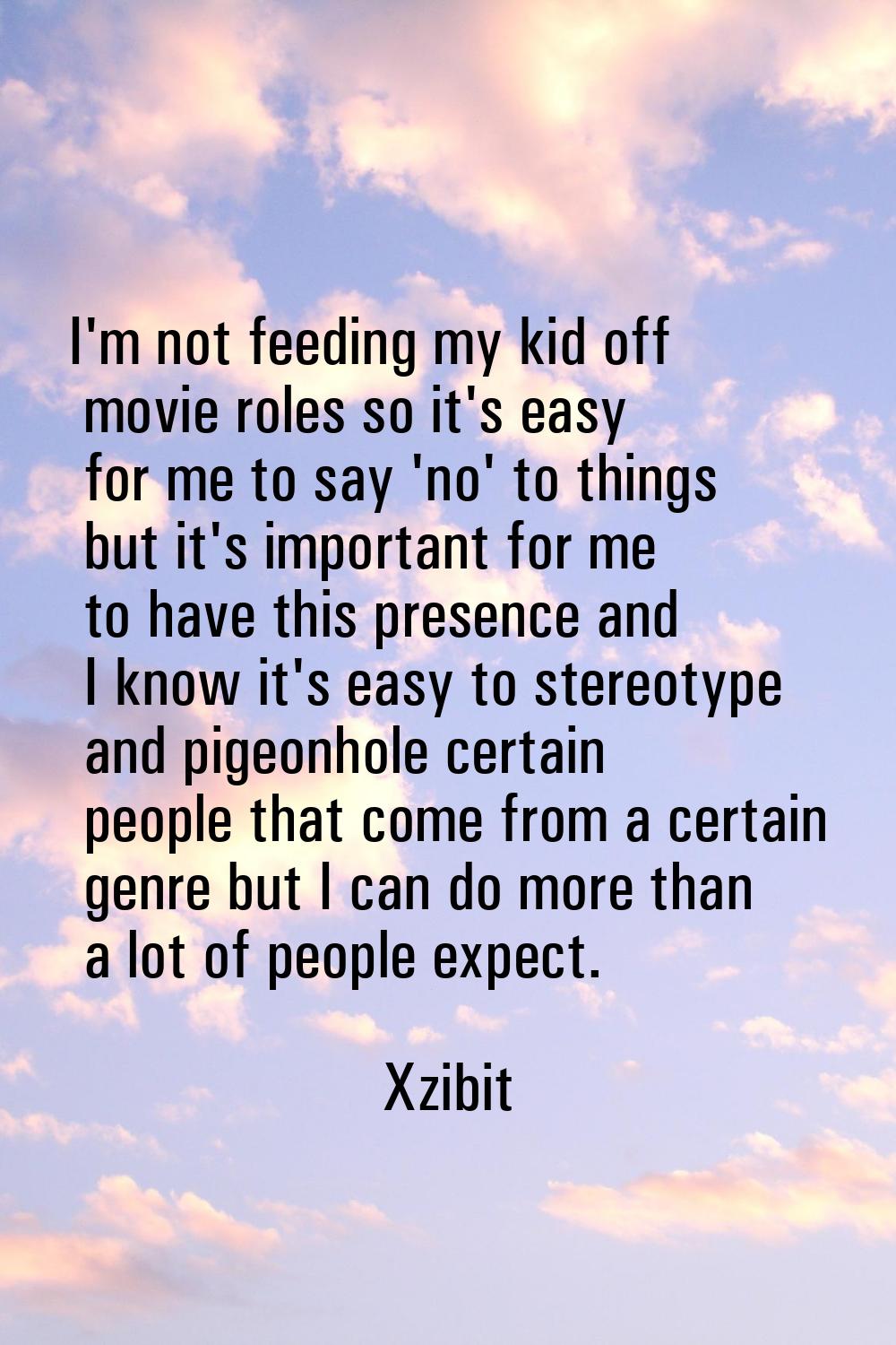 I'm not feeding my kid off movie roles so it's easy for me to say 'no' to things but it's important