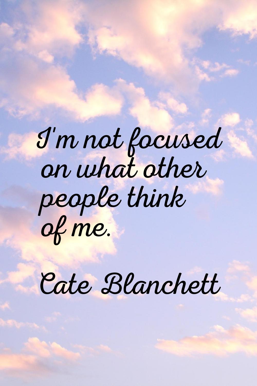 I'm not focused on what other people think of me.
