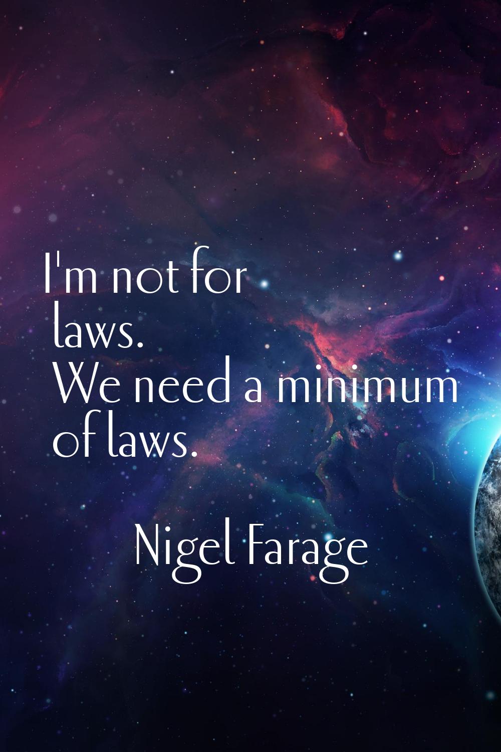 I'm not for laws. We need a minimum of laws.