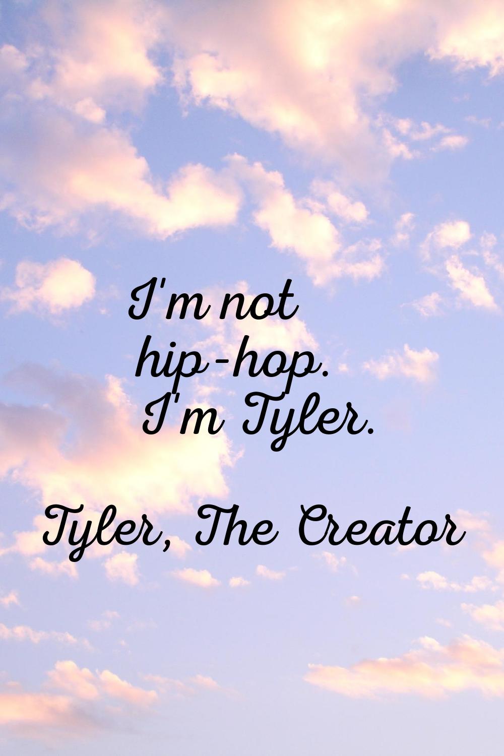 I'm not hip-hop. I'm Tyler.