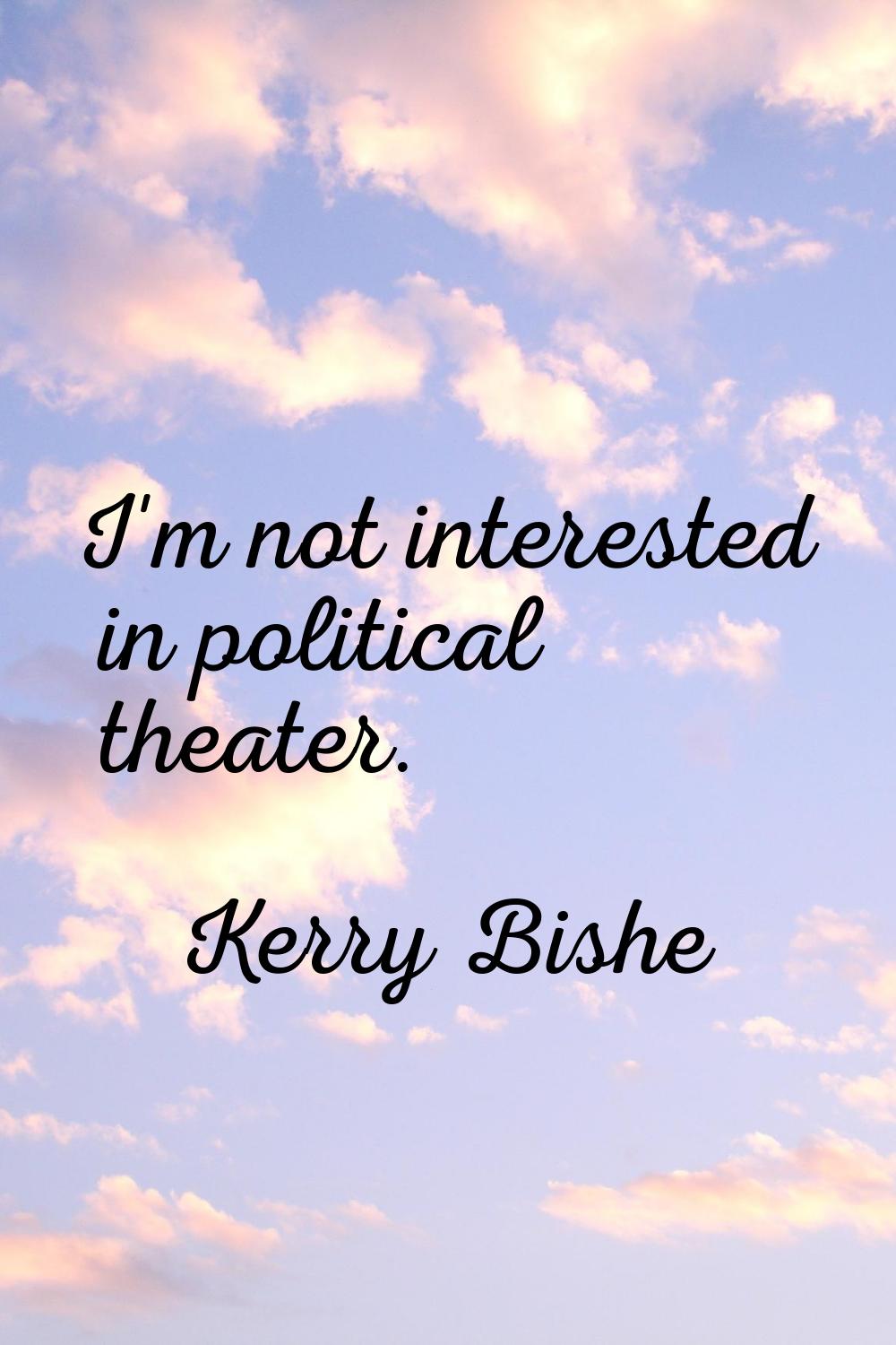 I'm not interested in political theater.