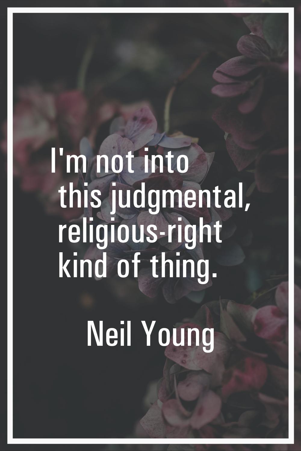 I'm not into this judgmental, religious-right kind of thing.