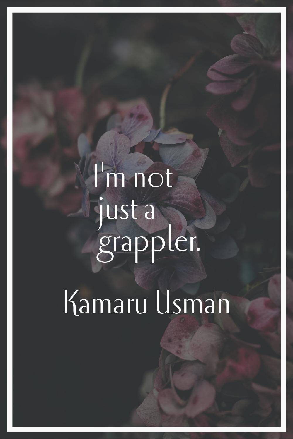 I'm not just a grappler.