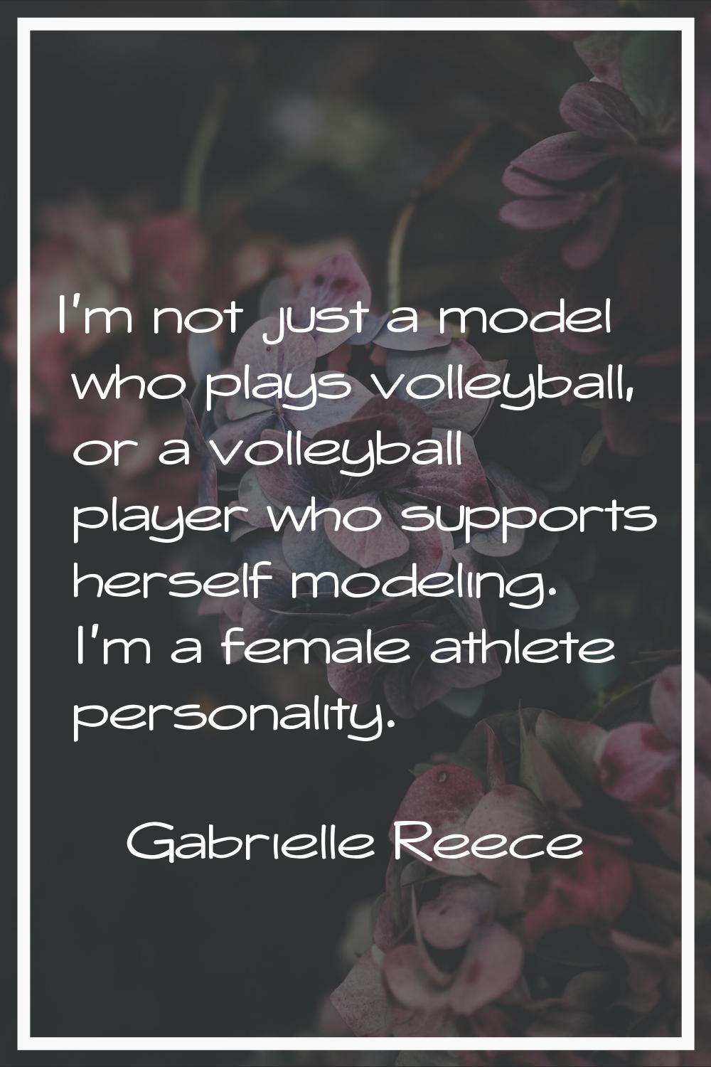 I'm not just a model who plays volleyball, or a volleyball player who supports herself modeling. I'