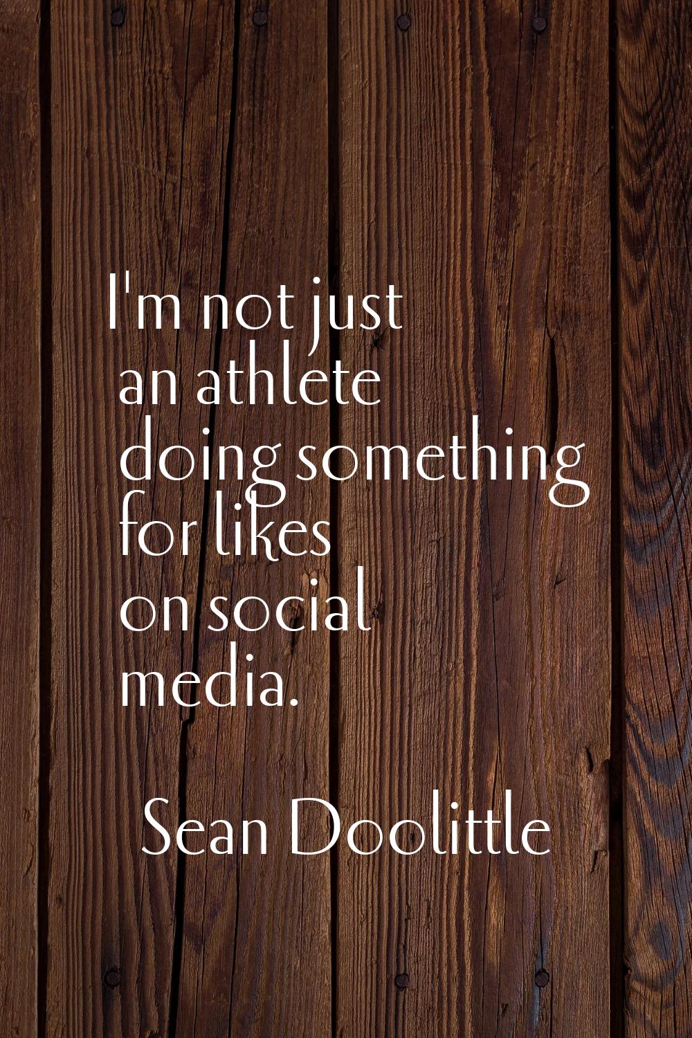 I'm not just an athlete doing something for likes on social media.