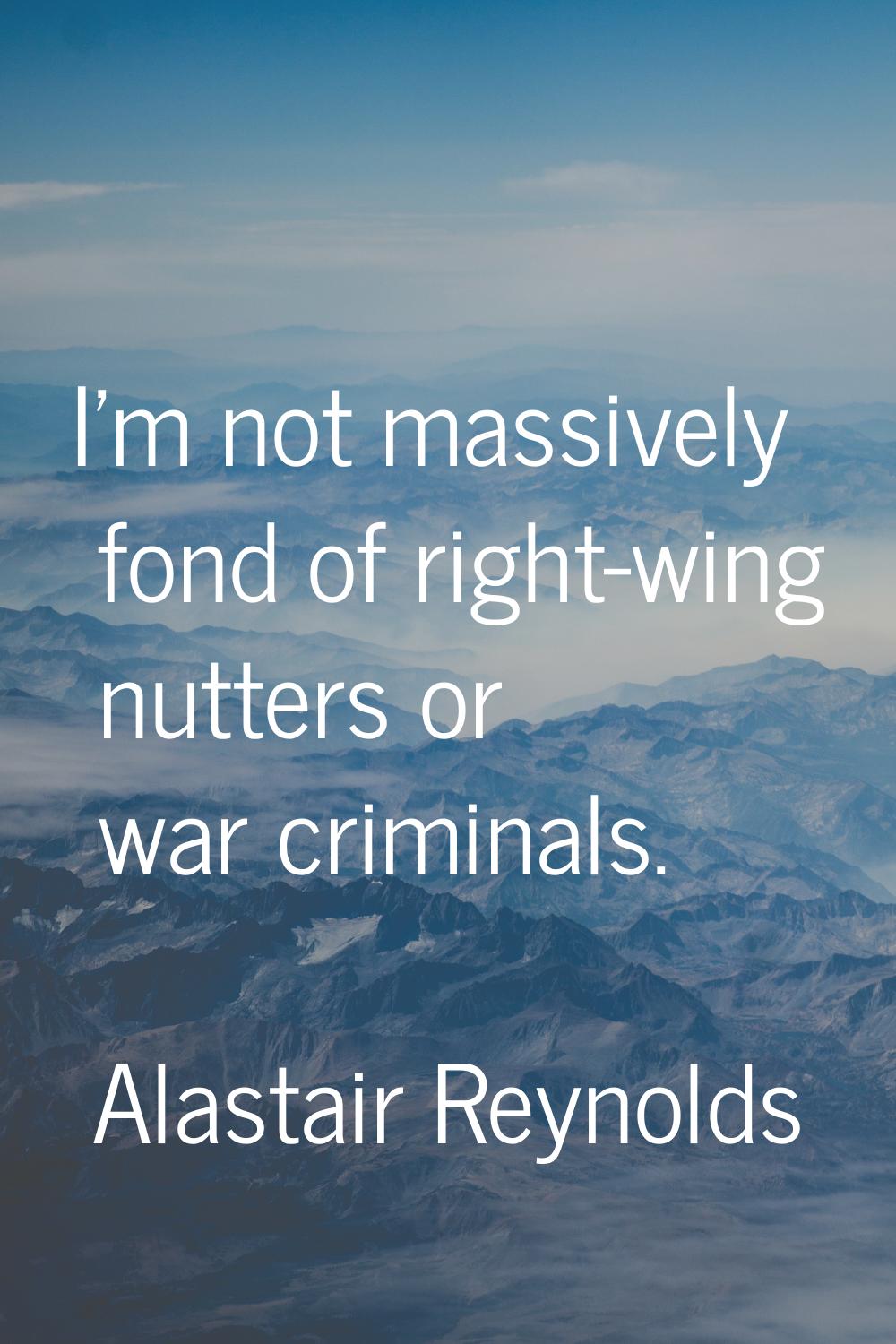 I'm not massively fond of right-wing nutters or war criminals.