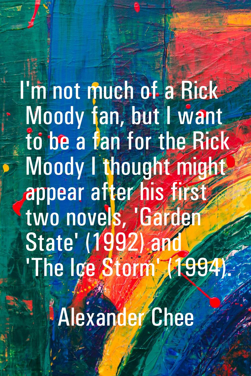 I'm not much of a Rick Moody fan, but I want to be a fan for the Rick Moody I thought might appear 