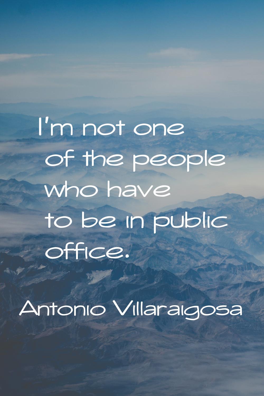 I'm not one of the people who have to be in public office.