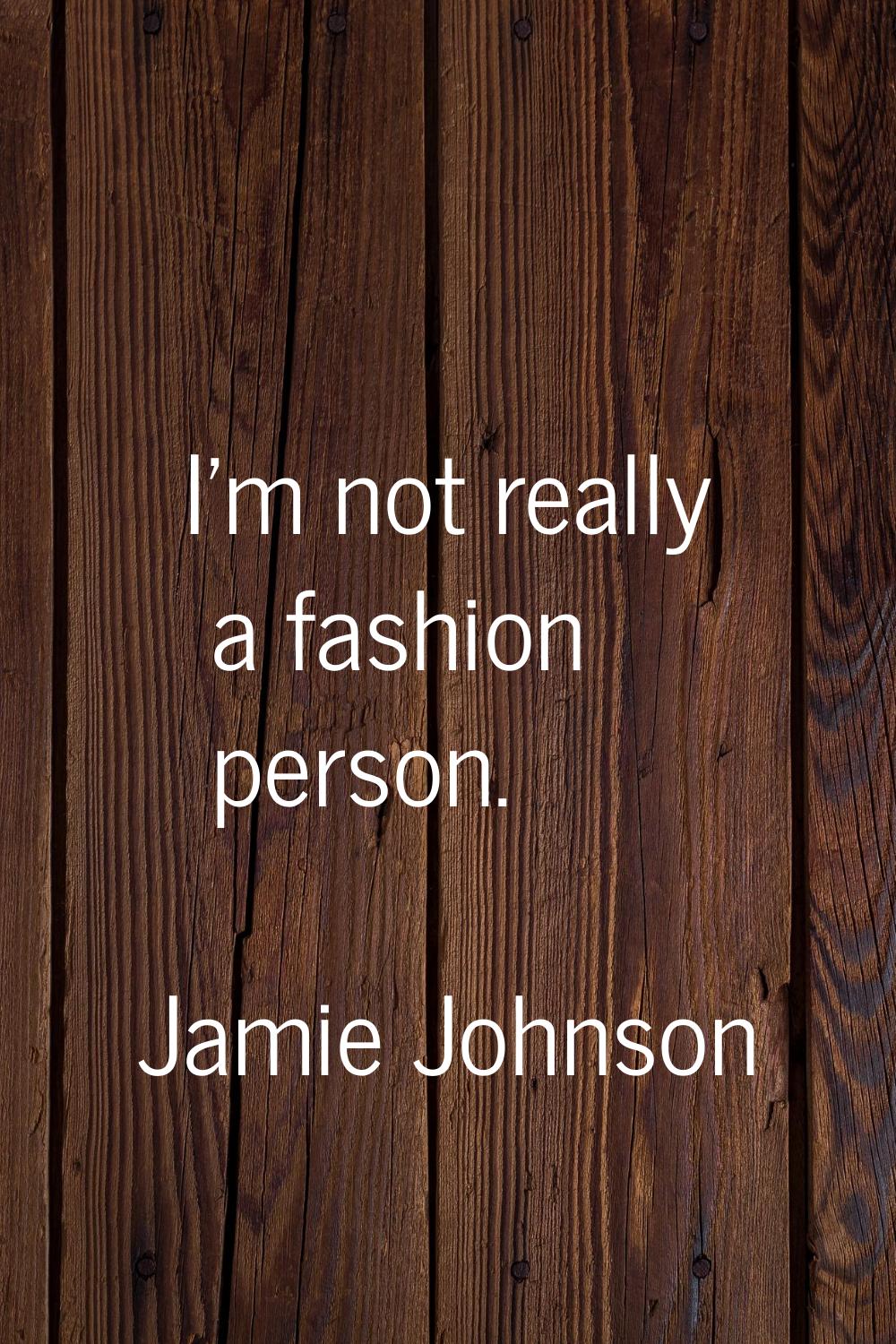I'm not really a fashion person.