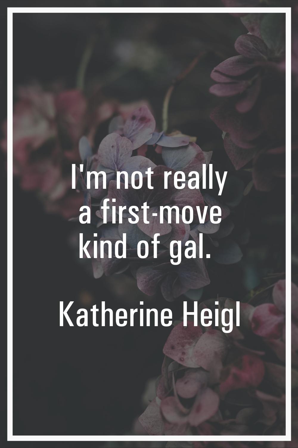I'm not really a first-move kind of gal.