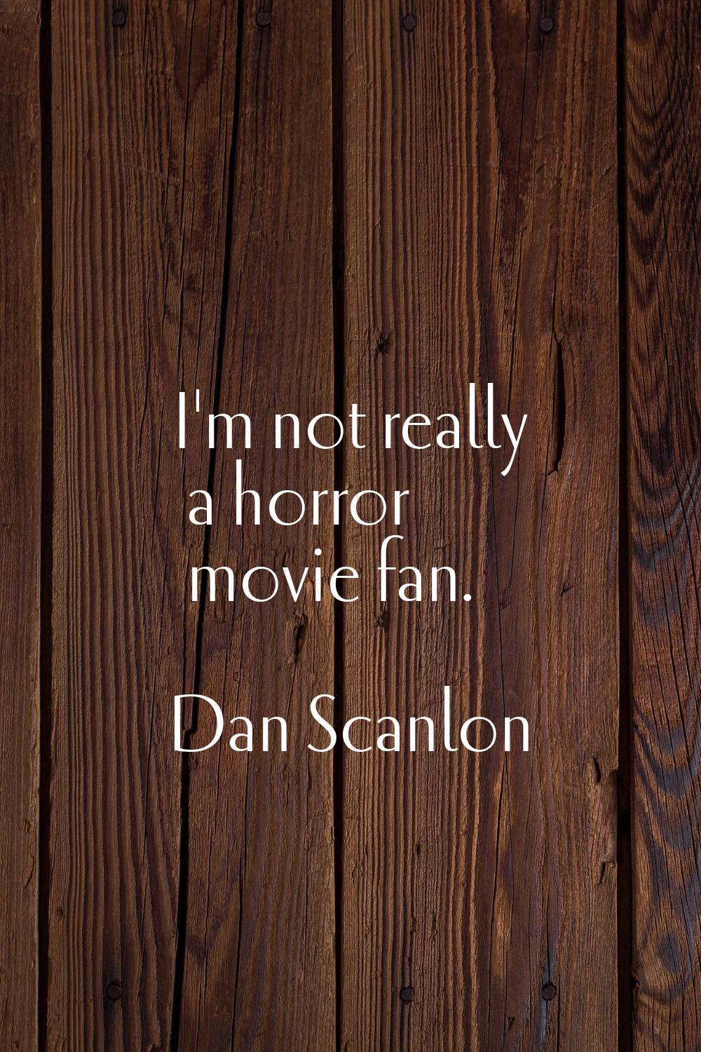 I'm not really a horror movie fan.