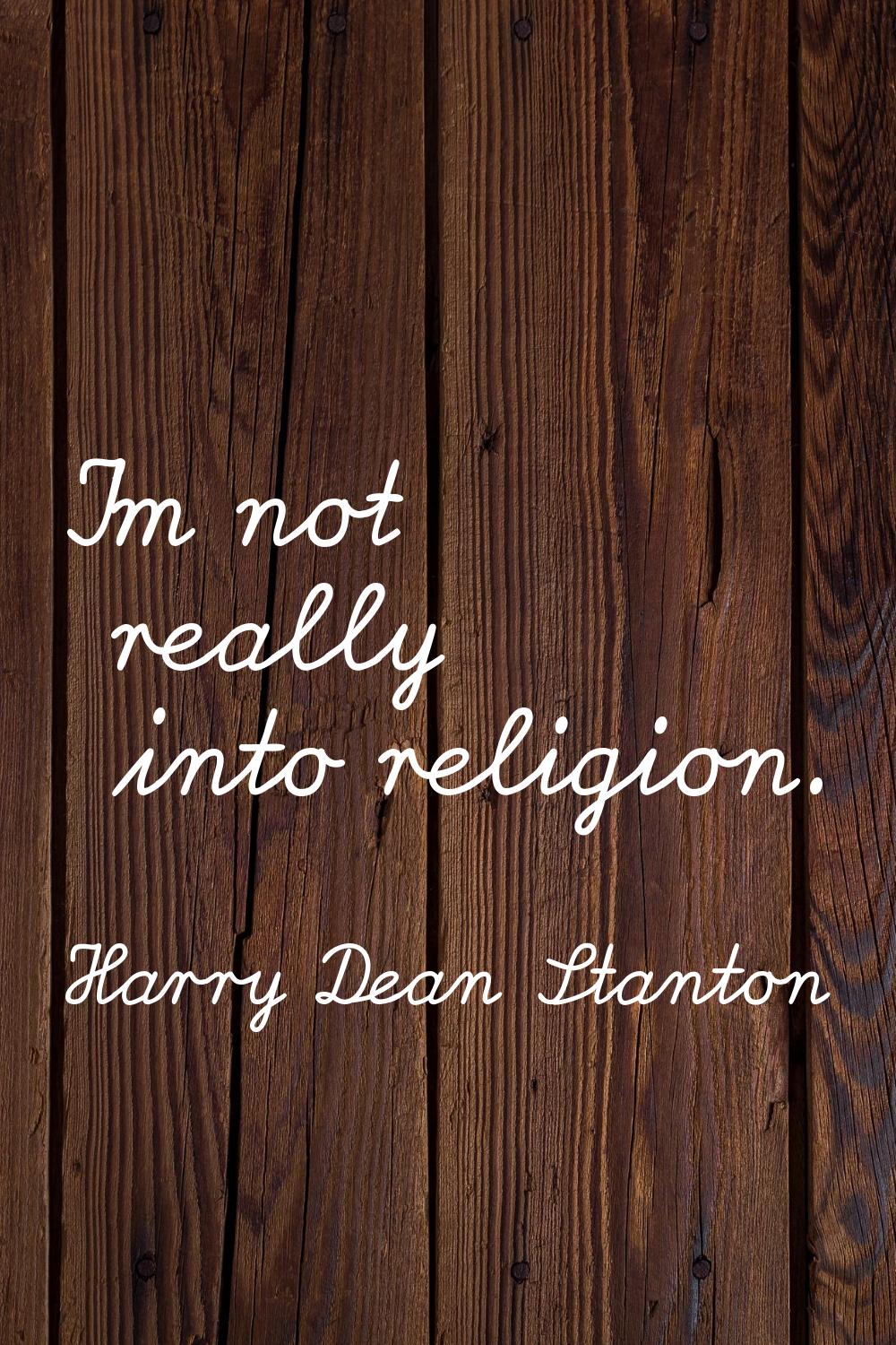 I'm not really into religion.