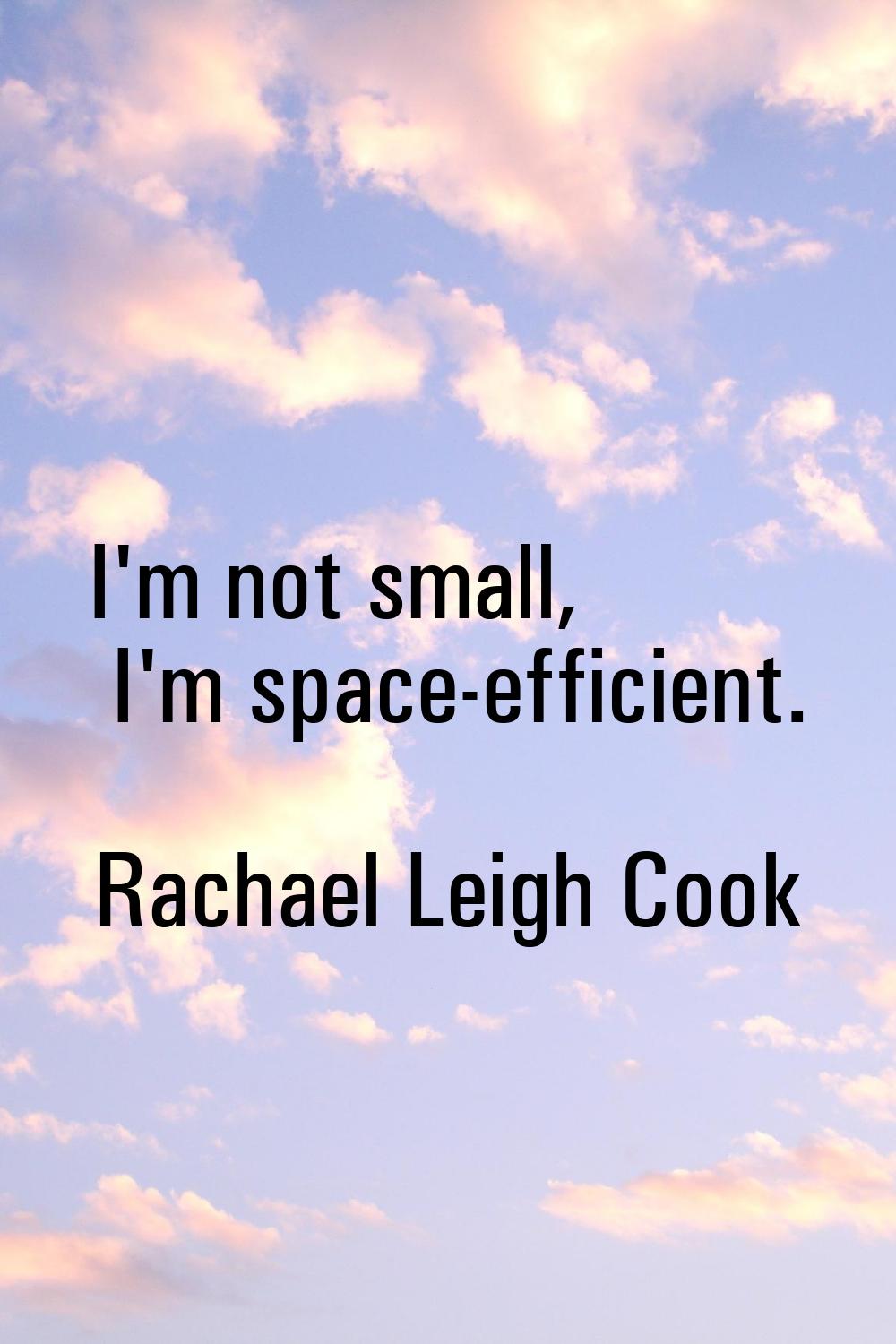 I'm not small, I'm space-efficient.