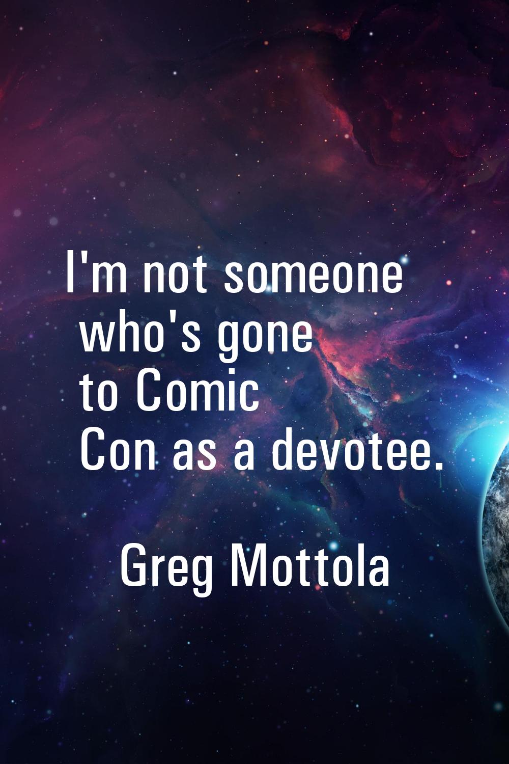 I'm not someone who's gone to Comic Con as a devotee.