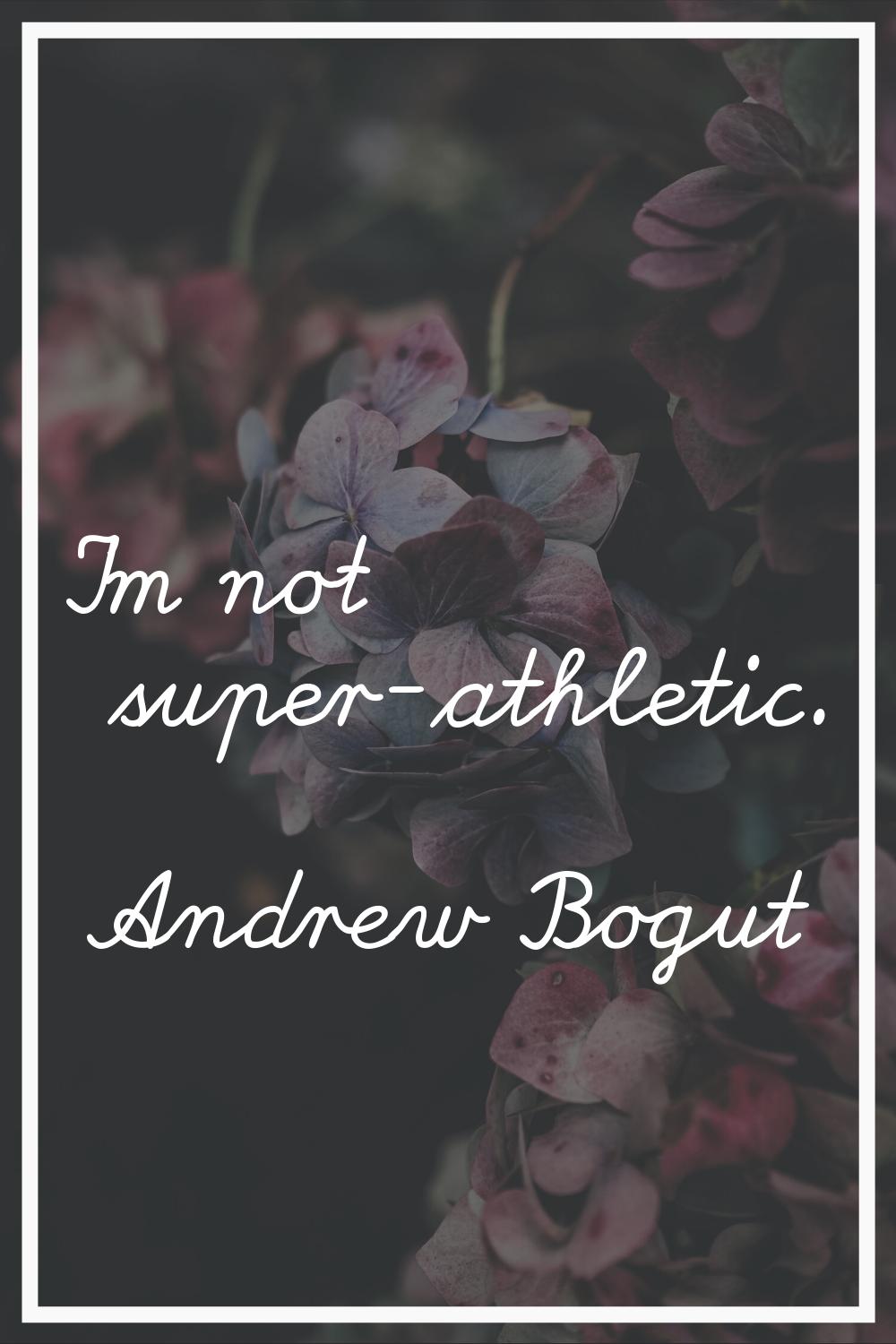I'm not super-athletic.