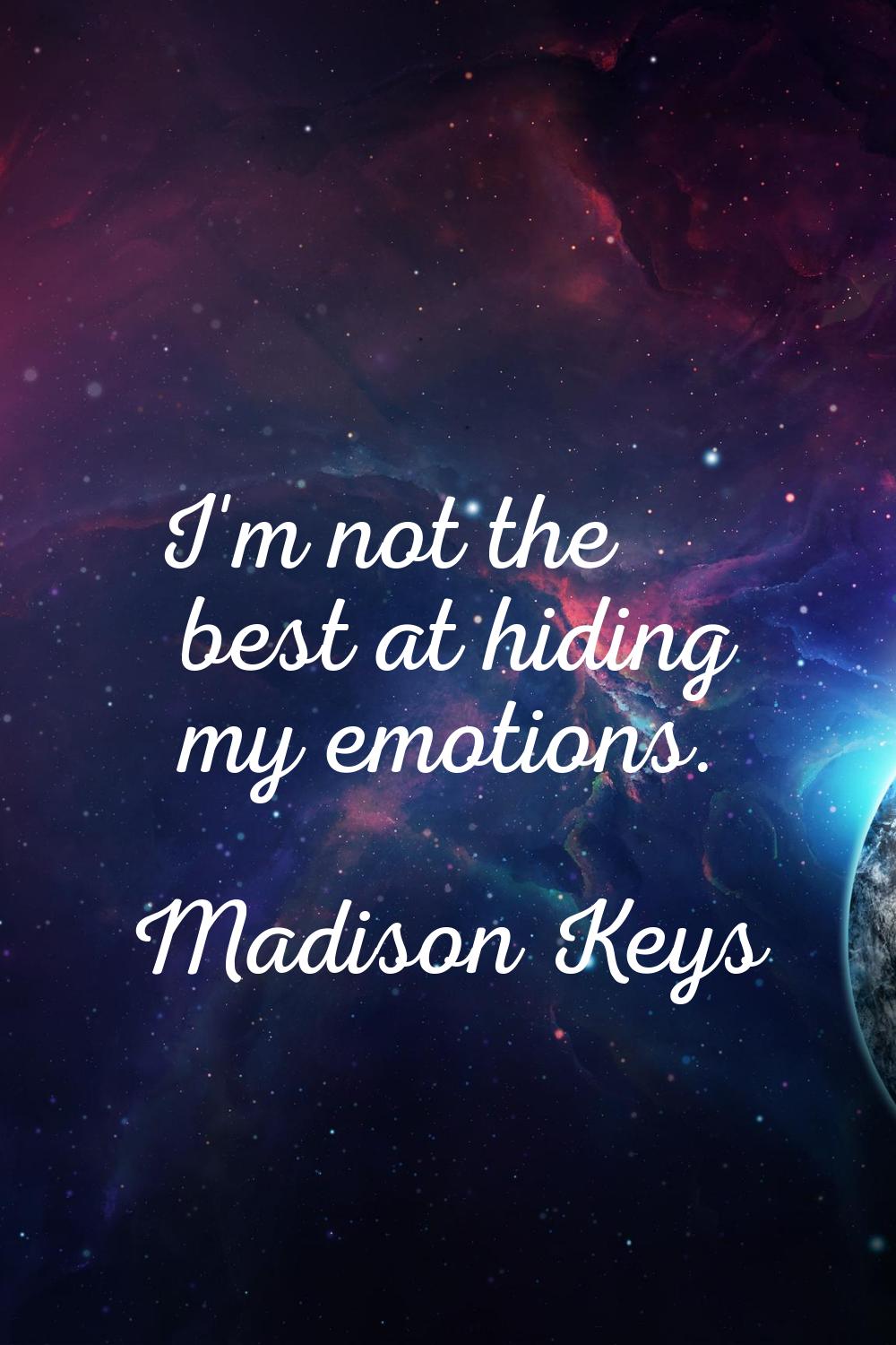 I'm not the best at hiding my emotions.