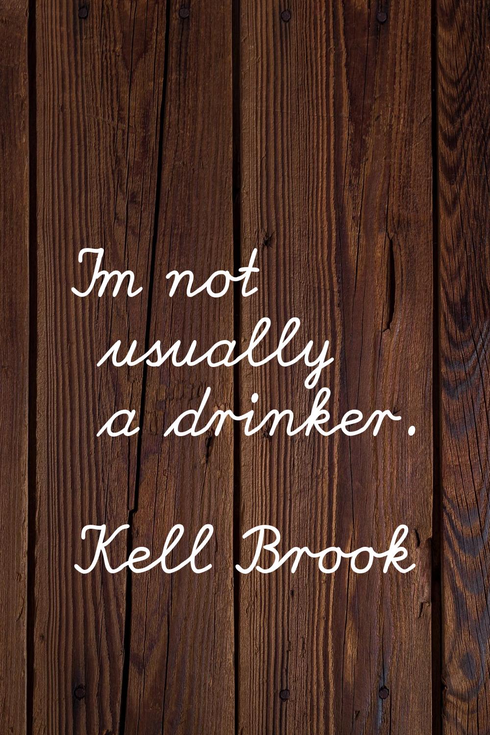 I'm not usually a drinker.