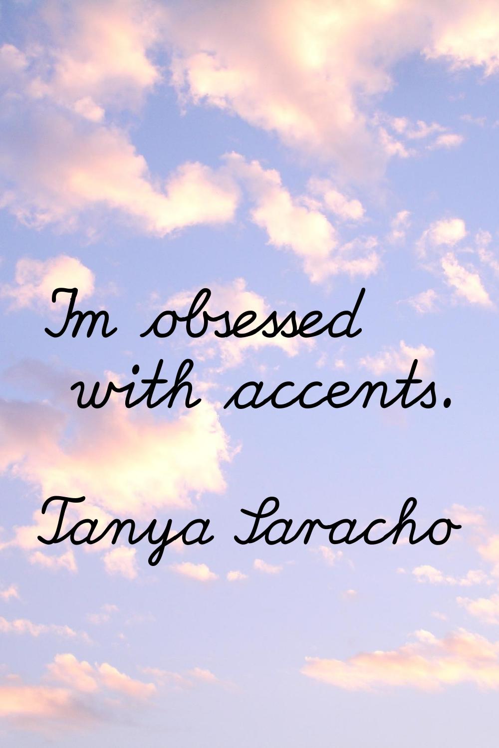 I'm obsessed with accents.