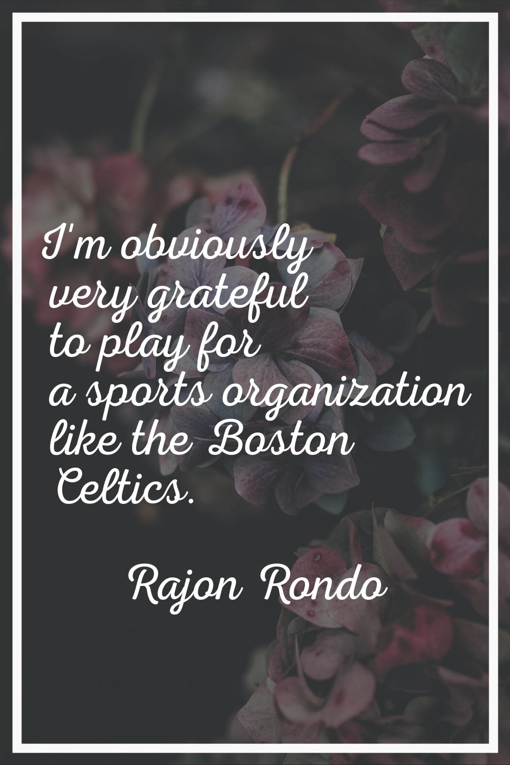 I'm obviously very grateful to play for a sports organization like the Boston Celtics.