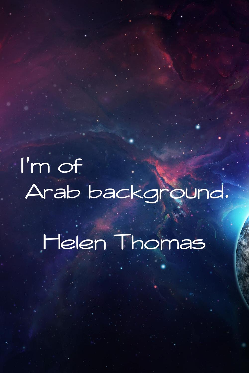 I'm of Arab background.