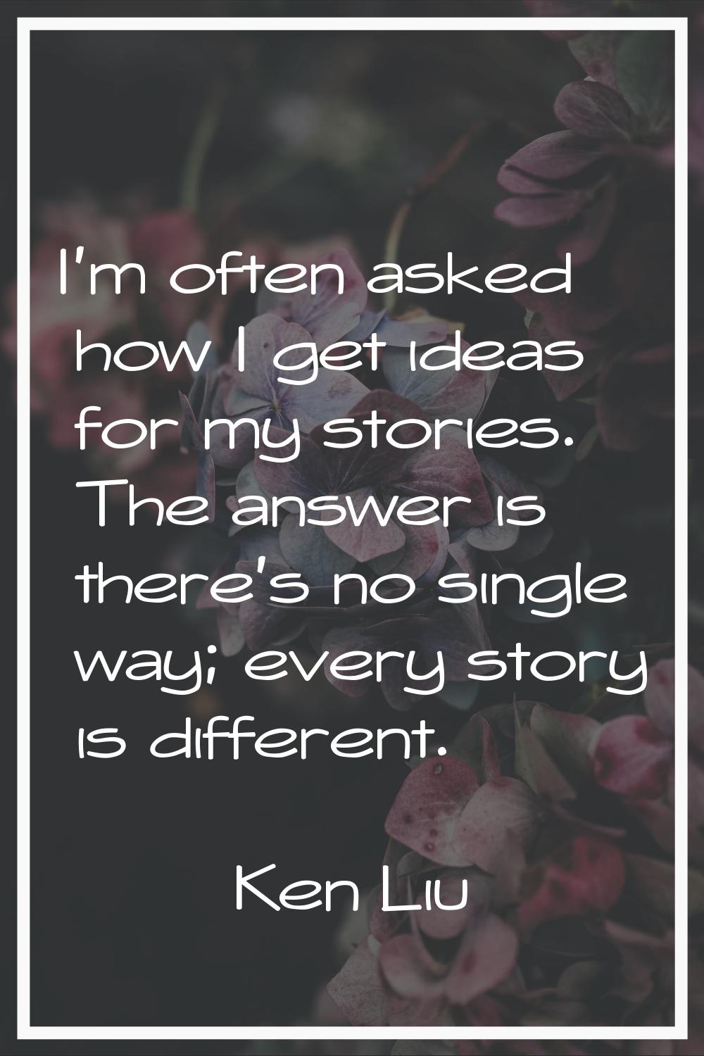 I'm often asked how I get ideas for my stories. The answer is there's no single way; every story is