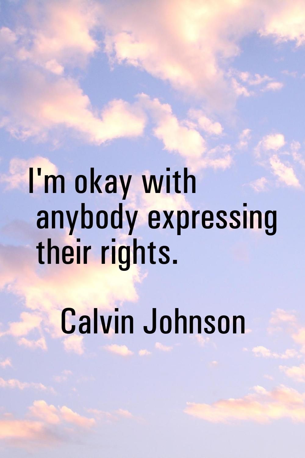 I'm okay with anybody expressing their rights.