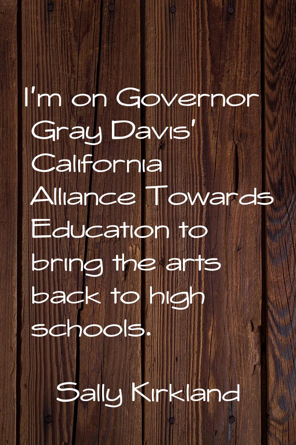 I'm on Governor Gray Davis' California Alliance Towards Education to bring the arts back to high sc