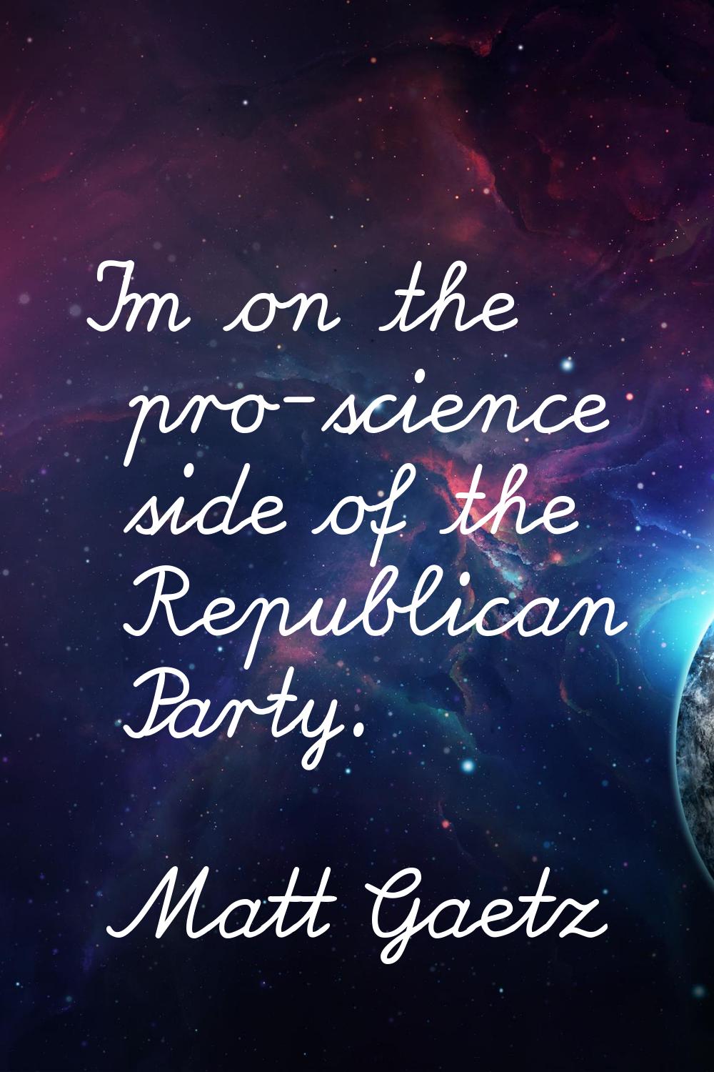 I'm on the pro-science side of the Republican Party.